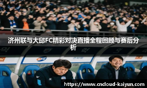 济州联与大邱FC精彩对决直播全程回顾与赛后分析